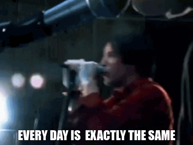 Animated reaction: every day is exactly the same